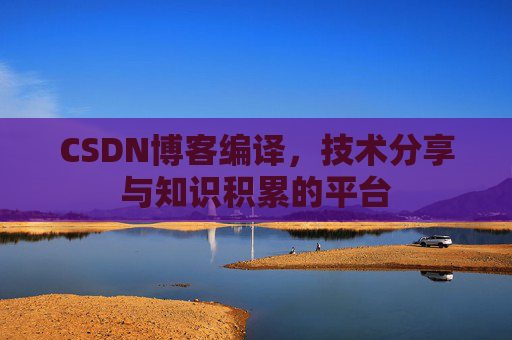 CSDN博客编译，技术分享与知识积累的平台